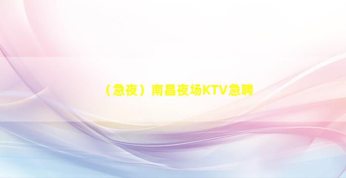 （急夜）南昌夜场KTV急聘